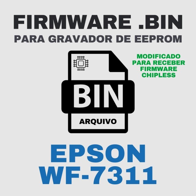 Epson WF-7311 | Arquivo de Eeprom Firmware.bin Modificado (Destravar para Firmware ChipLess)