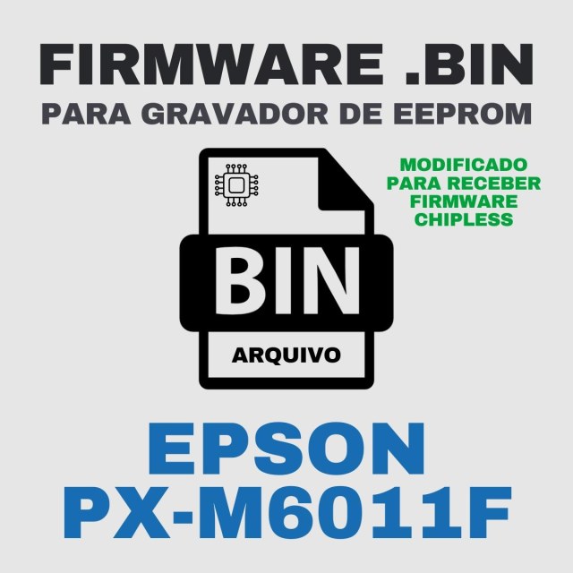 Epson PX-M6011F | Arquivo de Eeprom Firmware.bin Modificado (Destravar para Firmware ChipLess)